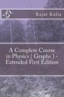 A Complete Course in Physics ( Graphs ) - Extended First Edition di Mr Rajat Kalia edito da Createspace Independent Publishing Platform
