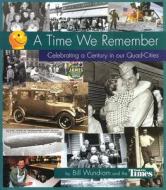 Time We Remember: Celebrating a Century in Our Quad-Cities di Bill Wundram edito da Farcountry Press