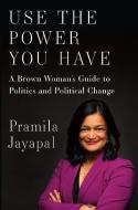 Use the Power You Have: A Brown Woman's Guide to Politics and Political Change di Pramila Jayapal edito da NEW PR