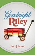 Goodnight Riley di Lori Johnson edito da Tate Publishing Company