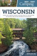 Best Tent Camping: Wisconsin: Your Car-Camping Guide to Scenic Beauty, the Sounds of Nature, and an Escape from Civiliza di Kevin Revolinski, Johnny Molloy edito da MENASHA RIDGE PR