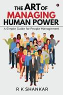 The Art of Managing Human Power: A Simple Guide for People Management di R. K. Shankar edito da HARPERCOLLINS 360