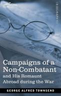 Campaigns of a Non-Combatant di George Alfred Townsend edito da Cosimo Classics