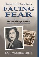 Facing Fear: The True Story of Evelyn Frechette di Larry Schroeder edito da LIGHTNING SOURCE INC