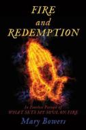 FIRE and REDEMPTION: In Fearless Pursuit of WHAT SETS MY SOUL ON FIRE di Mary Bowers edito da XULON PR