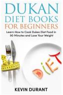 Dukan Diet for Beginners: Learn How to Cook Dukes Diet Food in 90 Minutes and Lose Your Weight! (Dukan Diet Book) di Kevin Durant edito da LIGHTNING SOURCE INC