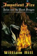 Impatient Fire: Jule and the Runt Dragon 2 di William Hill edito da Otter Creek Press