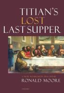 Titian's Lost Last Supper di Ronald Moore edito da Unicorn Publishing Group