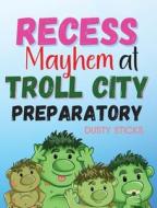 Recess Mayhem at Troll City Preparatory School di Dusty Sticks edito da THP Kidz Zone