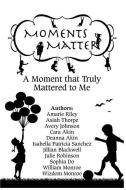 Moments Matter: A Moment That Truly Mattered to Me di Amarie Riley, Asiah Thorpe, Avery Johnson edito da BK ROYSTON PUB