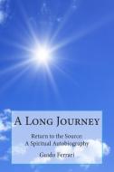 A Long Journey: Return to the Source: A Spiritual Autobiography di Guido Ferrari edito da WORLDS OF THE CRYSTAL MOON