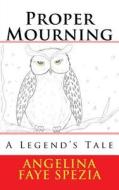 Proper Mourning: A Legend's Tale di Angelina Faye Spezia edito da Createspace Independent Publishing Platform