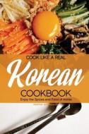Cook Like a Real Korean Cookbook: Enjoy the Spices and Food of Korea di Martha Stephenson edito da Createspace Independent Publishing Platform