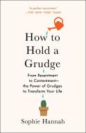 How to Hold a Grudge: From Resentment to Contentment--The Power of Grudges to Transform Your Life di Sophie Hannah edito da SCRIBNER BOOKS CO