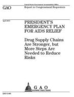 President's Emergency Plan for AIDS Relief: Drug Supply Chains Are Stronger, But More Steps Are Needed to Reduce Risks di United States Government Account Office edito da Createspace Independent Publishing Platform