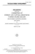 Nuclear Energy Development di United States Congress, United States Senate, Committee on Energy and Natur Resources edito da Createspace Independent Publishing Platform