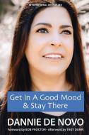 Get in a Good Mood & Stay There di Troy Dunn, Dannie de Novo edito da LIGHTNING SOURCE INC