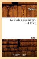 Le Siecle de Louis XIV. Tome 1 (Ed.1753) di Voltaire edito da Hachette Livre - Bnf