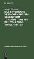 Das bayerische Vermögensteuergesetz vom 17. August 1918 mit den Vollzugsvorschriften di August Fürnrohr edito da De Gruyter