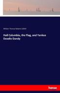 Hail Columbia, the Flag, and Yankee Doodle Dandy di William Thomas Roberts Saffell edito da hansebooks