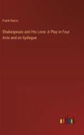 Shakespeare and His Love: A Play in Four Acts and an Epilogue di Frank Harris edito da Outlook Verlag