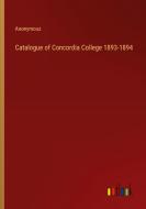 Catalogue of Concordia College 1893-1894 di Anonymous edito da Outlook Verlag