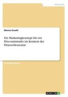 Ein Marketingkonzept für ein Discountstudio im Kontext der Fitnessökonomie di Marius Groehl edito da GRIN Verlag