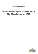 Diario de un Viage a la Costa de La Mar Magallanica en 1745 di P. Pedro Lozano edito da Outlook Verlag