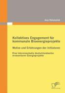 Kollektives Engagement für kommunale Bioenergieprojekte: Motive und Erfahrungen der Initiatoren di Anja Rehatschek edito da Diplomica Verlag