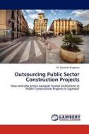 Outsourcing Public Sector Construction Projects di Dr. Sylvester Kugonza edito da LAP Lambert Acad. Publ.