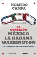 La  Conexion Mexico - La Habana - Washington: Tres Episodios Controvertidos de una Relacion Trilateral = The Connection Mexico - La Habana - Washingto di Homero Campa edito da Temas de Hoy