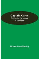 Captain Carey; or, Fighting the Indians at Pine Ridge di Lionel Lounsberry edito da Alpha Editions