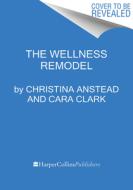 The Wellness Remodel di Christina Anstead, Cara Clark edito da Harpercollins Publishers Inc