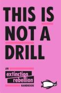 This Is Not A Drill di Extinction Rebellion edito da Penguin Books Ltd (UK)