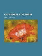 Cathedrals Of Spain di John Allyne Gade edito da General Books Llc