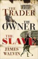 The Trader, the Owner, the Slave: Parallel Lives in the Age of Slavery di James Walvin edito da Jonathan Cape