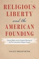 Religious Liberty And The American Founding di Vincent Phillip Munoz edito da The University Of Chicago Press