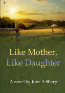 Like Mother, Like Daughter di June A Sharp edito da Lulu.com