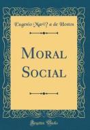 Moral Social (Classic Reprint) di Eugenio Maria De Hostos edito da Forgotten Books