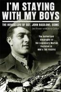 I'm Staying with My Boys: The Heroic Life of Sgt. John Basilone, USMC di Jim Proser, Jerry Cutter edito da GRIFFIN