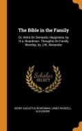 The Bible In The Family di Henry Augustus Boardman, James Waddell Alexander edito da Franklin Classics Trade Press