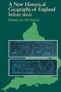 A New Historical Geography of England Before 1600 di H. C. Darby, Darby edito da Cambridge University Press