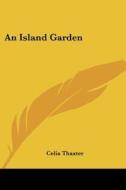 An Island Garden di CELIA THAXTER edito da Kessinger Publishing