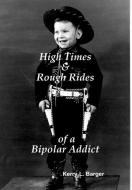 High Times & Rough Rides of a Bipolar Addict di Kerry L. Barger edito da Lulu.com