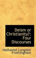 Deism Or Christianity di Nathaniel Langdon Frothingham edito da Bibliolife