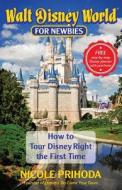 Walt Disney World for Newbies: Tour Disney Right the First Time di Nicole Prihoda edito da Dreams Do Come True Tours