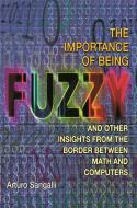 The Importance of Being Fuzzy: And Other Insights from the Border Between Math and Computers di Arturo Sangalli edito da PRINCETON UNIV PR