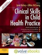 Clinical Skills In Child Health Practice Text And Evolve Ebooks Package di Janet Kelsey, Gillian McEwing edito da Elsevier Health Sciences