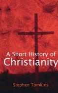 Short History of Christianity, A di Stephen Tomkins edito da Lion Hudson Limited