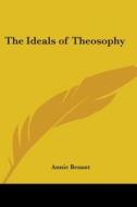 The Ideals Of Theosophy di Annie Besant edito da Kessinger Publishing Co